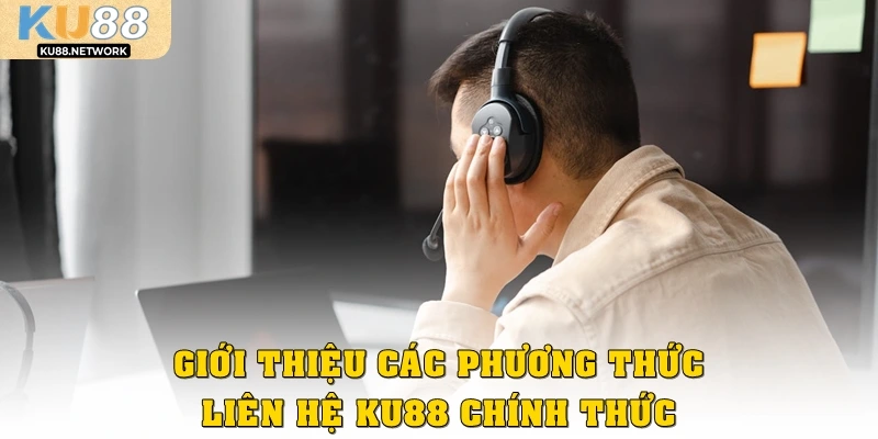 Giới thiệu các phương thức liên hệ KU88 chính thức